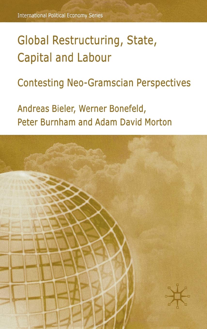 Global Restructuring, State, Capital and Labour: Contesting NeoGramscian Perspectives (International Political Economy Series),Used