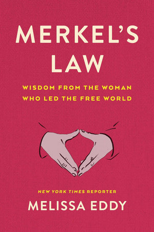 Merkel'S Law: Wisdom From The Woman Who Led The Free World,New