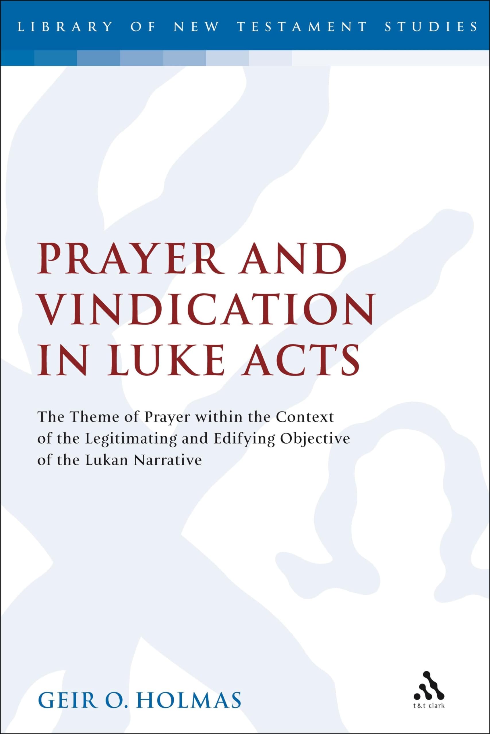 Prayer and Vindication in Luke  Acts: The Theme of Prayer within the Context of the Legitimating and Edifying Objective of the ,Used