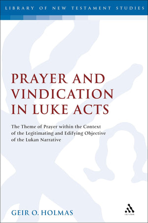Prayer and Vindication in Luke  Acts: The Theme of Prayer within the Context of the Legitimating and Edifying Objective of the ,Used