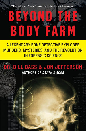 Beyond The Body Farm: A Legendary Bone Detective Explores Murders, Mysteries, And The Revolution In Forensic Science