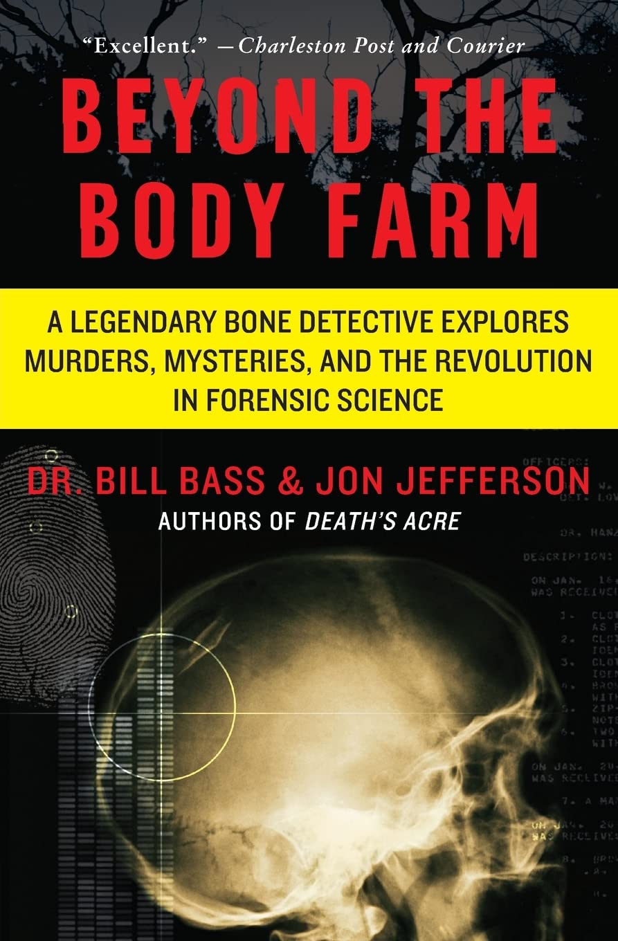 Beyond The Body Farm: A Legendary Bone Detective Explores Murders, Mysteries, And The Revolution In Forensic Science