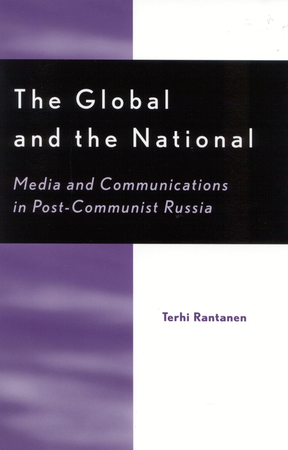 The Global And The National: Media And Communications In Postcommunist Russia (Critical Media Studies: Institutions, Politics,