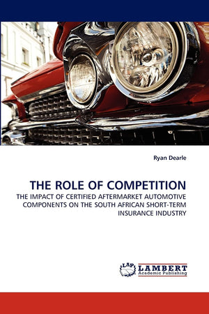 THE ROLE OF COMPETITION: THE IMPACT OF CERTIFIED AFTERMARKET AUTOMOTIVE COMPONENTS ON THE SOUTH AFRICAN SHORTTERM INSURANCE IND,Used