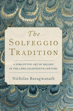 The Solfeggio Tradition: A Forgotten Art of Melody in the Long Eighteenth Century,New