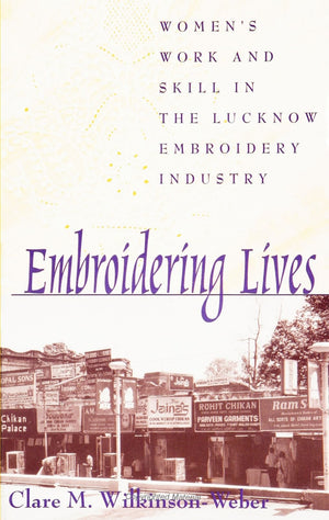 Embroidering Lives: Women's Work and Skill in the Lucknow Embroidery Industry (SUNY Series in the Anthropolgy of Work) (Suny Ser,New