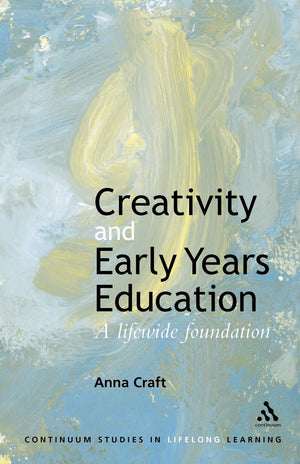Creativity And Early Years Education: A Lifewide Foundation (Continuum Studies In Lifelong Learning),New