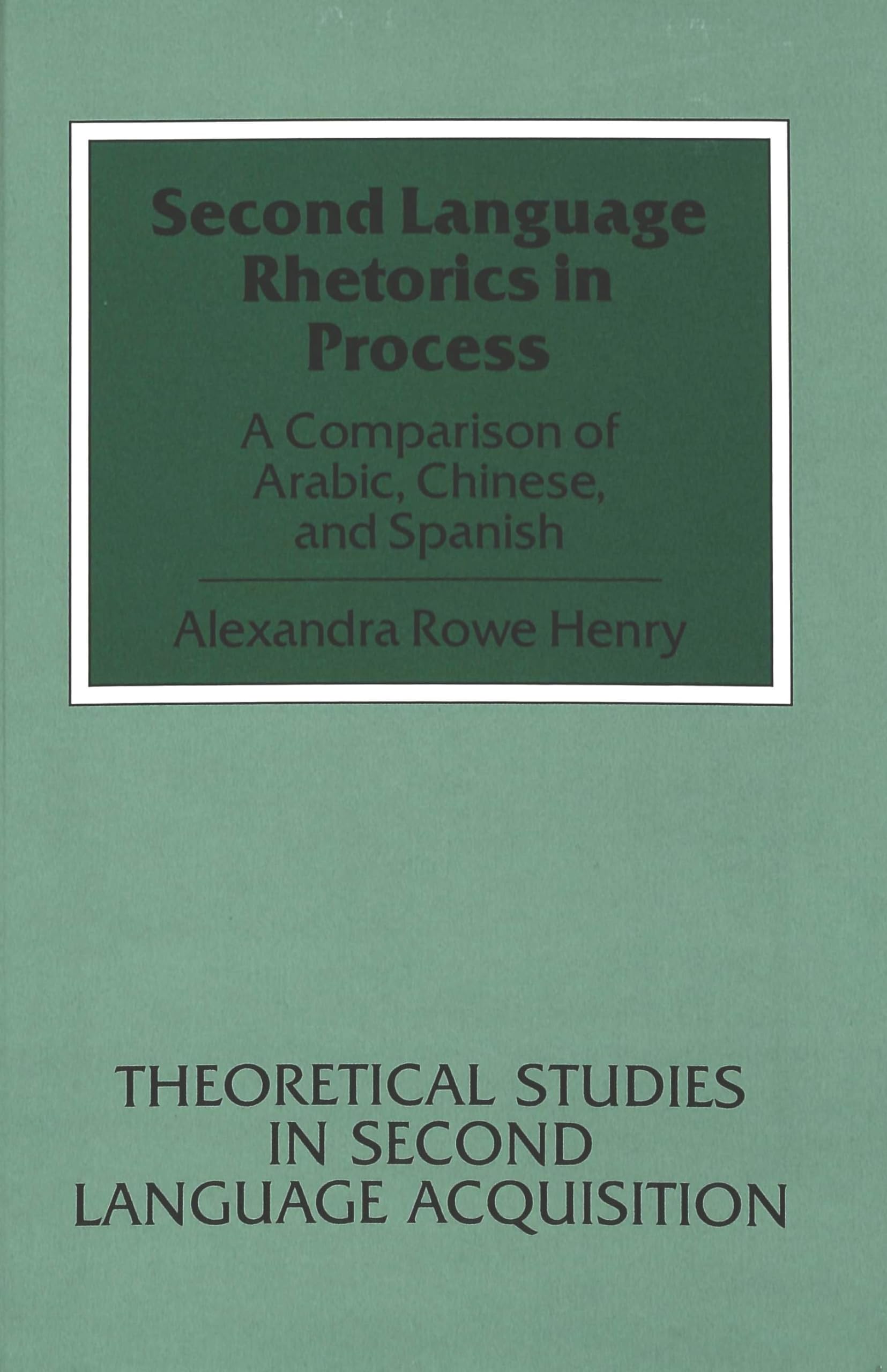 Second Language Rhetorics in Process: A Comparison of Arabic, Chinese, and Spanish (Theoretical Studies in Second Language Acqui,Used