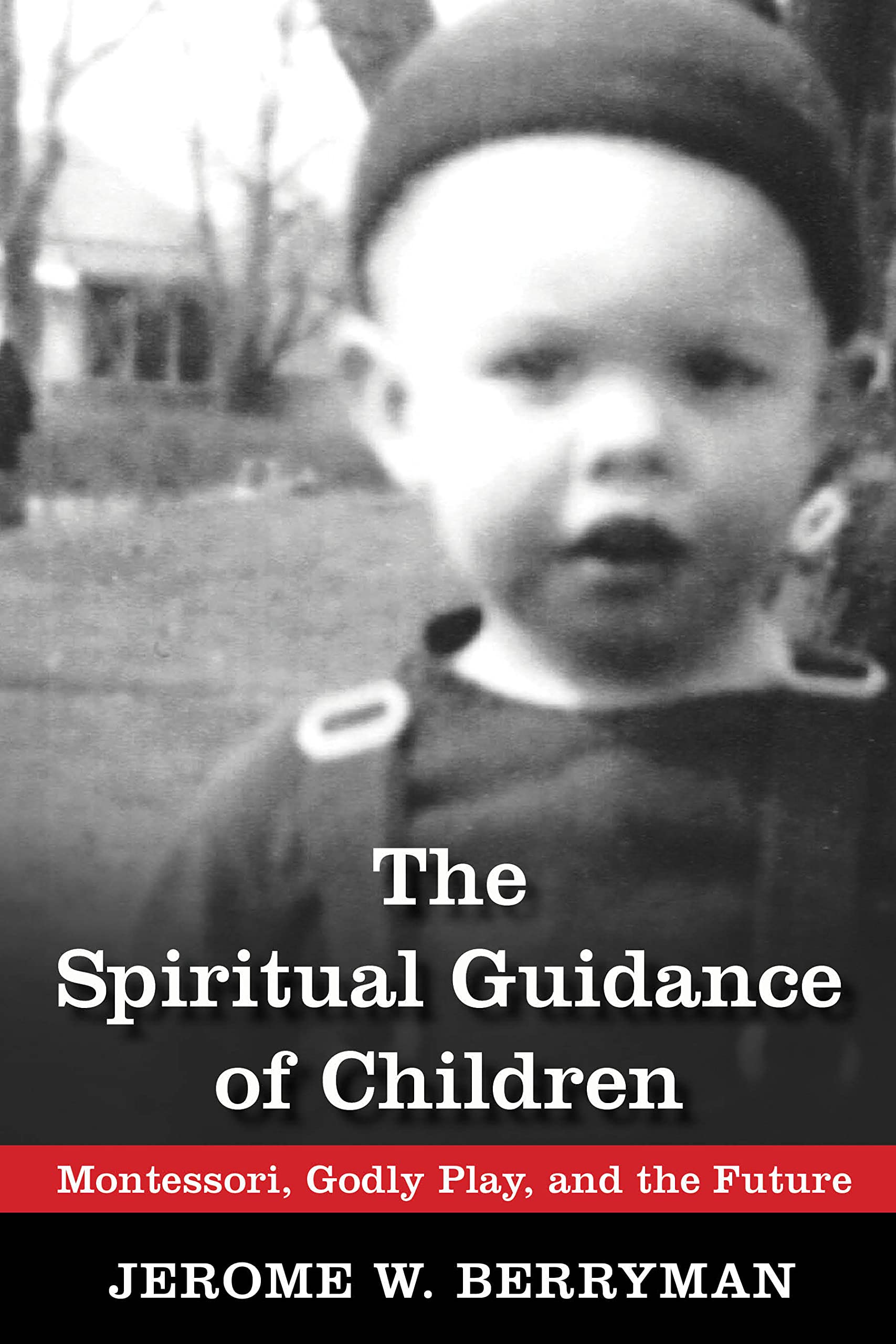 The Spiritual Guidance of Children: Montessori, Godly Play, and the Future,New