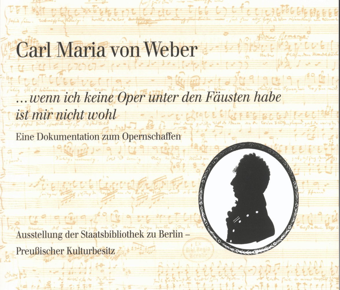 Carl Maria von Weber. ...wenn ich keine Oper unter den Fusten habe ist mir nicht wohl: Eine Dokumentation zum Opernschaffen (Neu,Used