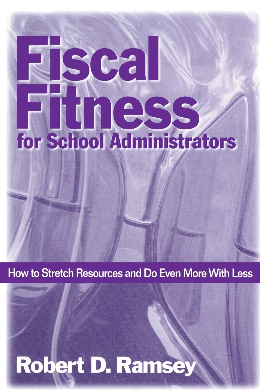 Fiscal Fitness For School Administrators: How To Stretch Resources And Do Even More With Less,New