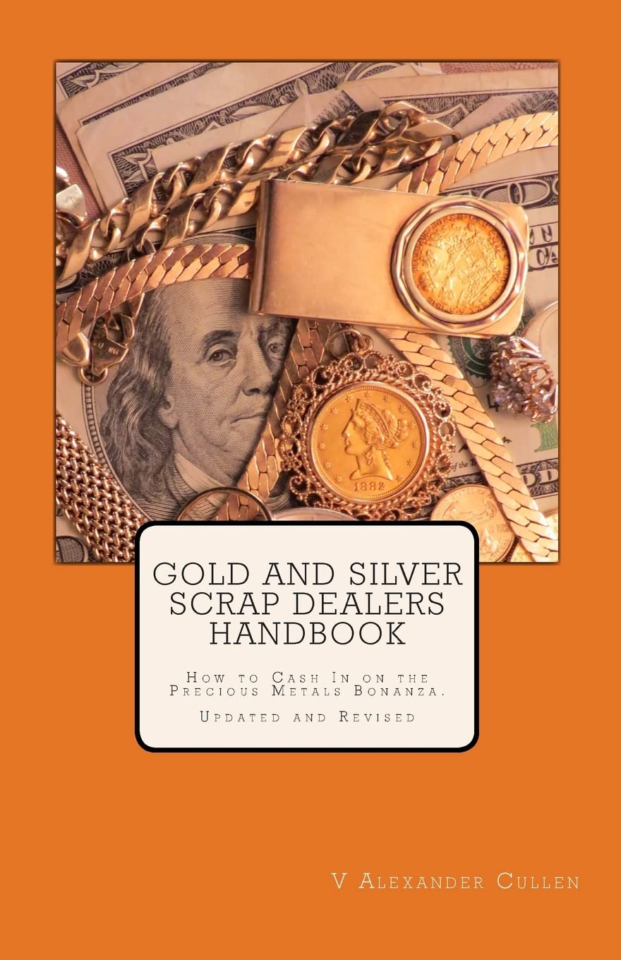 Gold And Silver Scrap Dealers Handbook: How To Cash In On The Precious Metals Bonanza.,Used