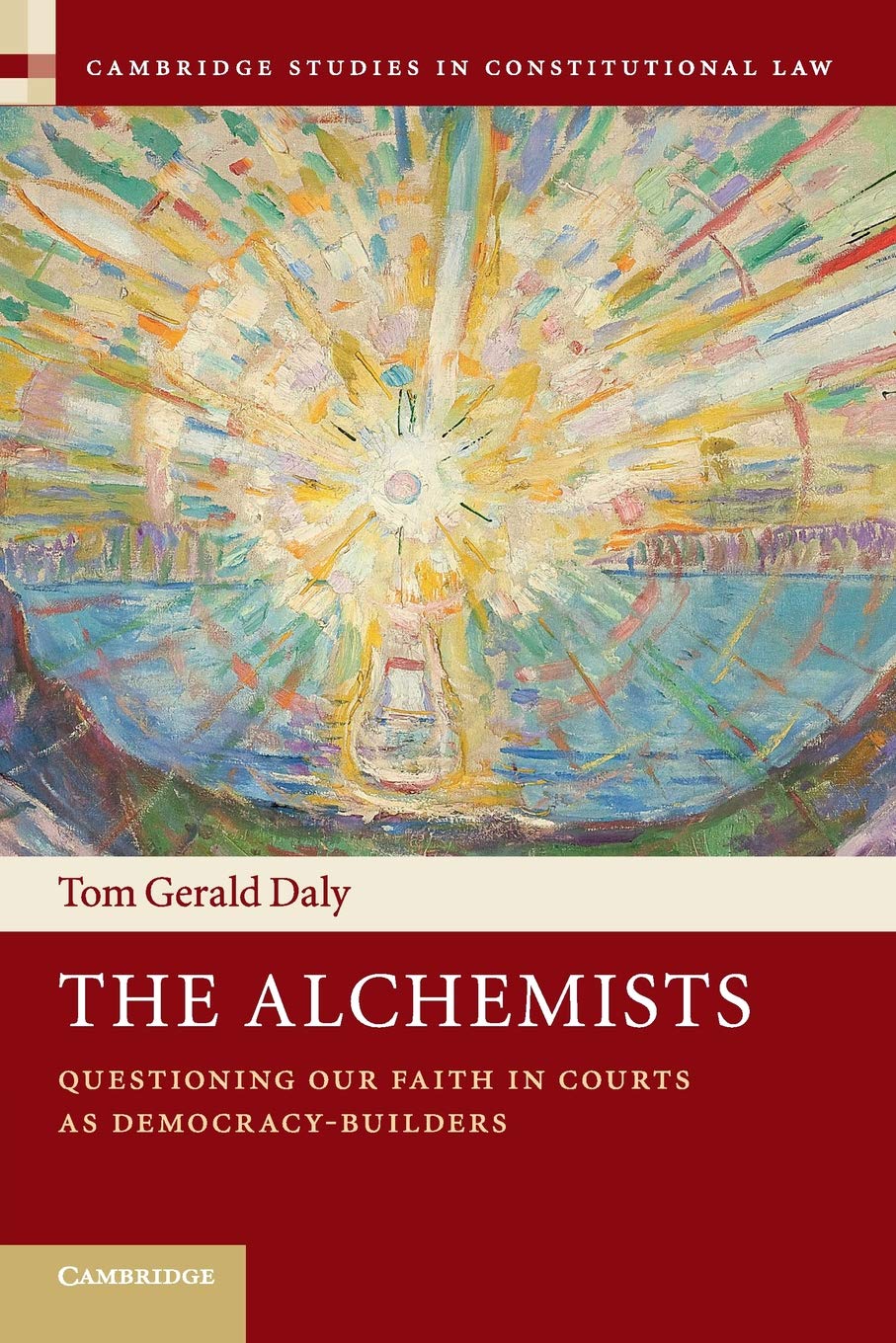 The Alchemists: Questioning our Faith in Courts as DemocracyBuilders (Cambridge Studies in Constitutional Law, Series Number 18,Used