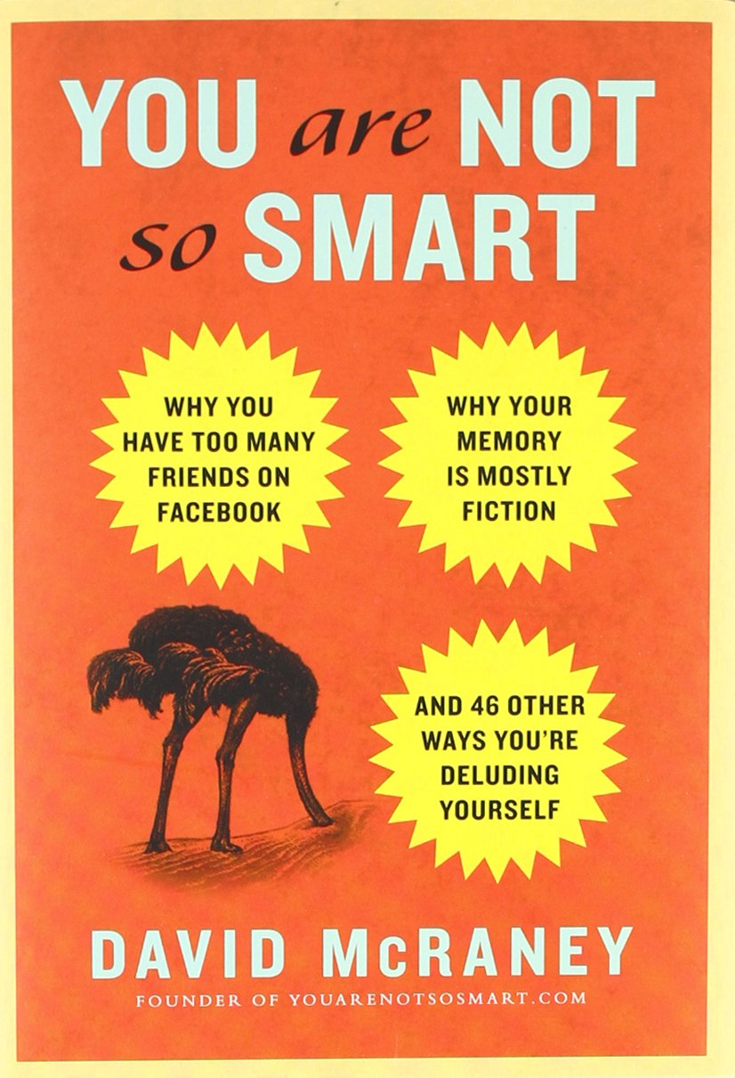 You Are Not So Smart: Why You Have Too Many Friends on Facebook, Why Your Memory Is Mostly Fiction, an d 46 Other Ways You're De,Used