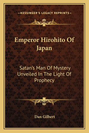 Emperor Hirohito Of Japan: Satan's Man Of Mystery Unveiled In The Light Of Prophecy,Used