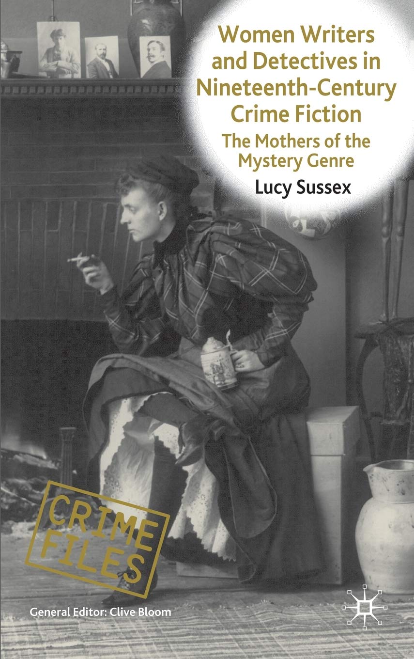 Women Writers And Detectives In Nineteenthcentury Crime Fiction: The Mothers Of The Mystery Genre (Crime Files)