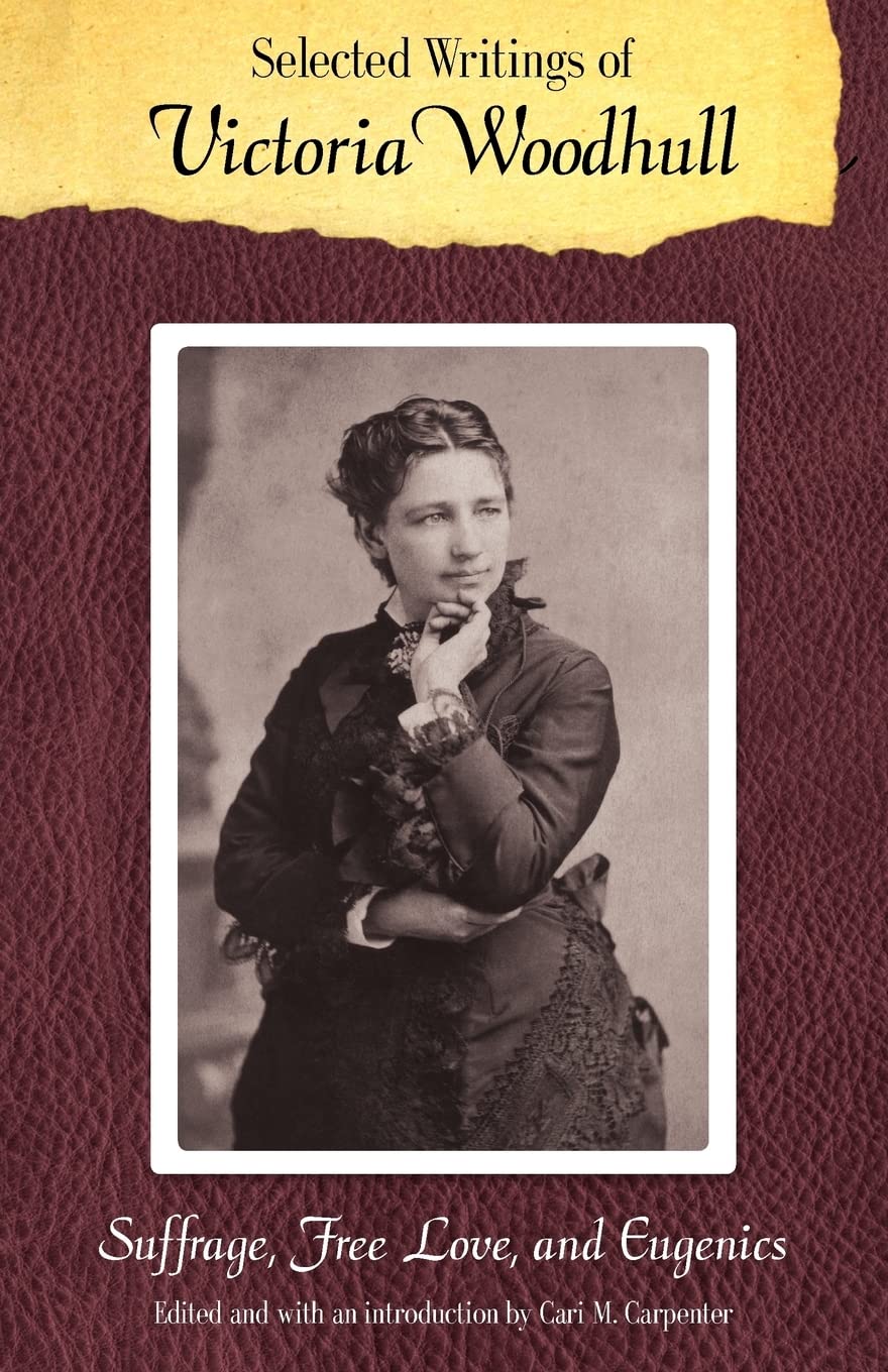 Selected Writings Of Victoria Woodhull: Suffrage, Free Love, And Eugenics (Legacies Of Nineteenthcentury American Women Writers,New