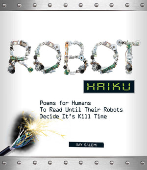 Robot Haiku: Poems for Humans to Read Until Their Robots Decide It's Kill Time,Used