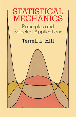 Statistical Mechanics: Principles And Selected Applications (Dover Books On Physics),New