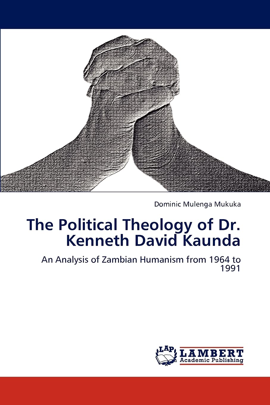 The Political Theology of Dr. Kenneth David Kaunda: An Analysis of Zambian Humanism from 1964 to 1991,Used