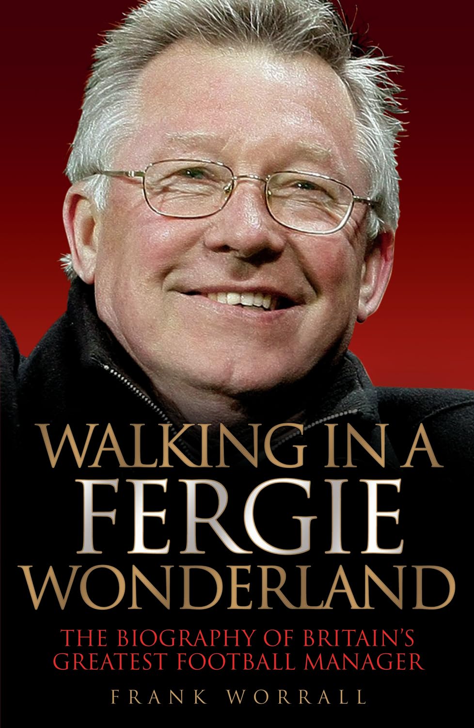 Walking in a Fergie Wonderland: The Biography of Britain's Greatest Football Manager,Used