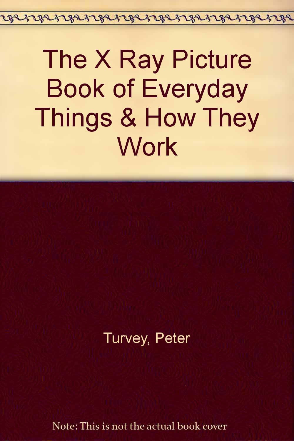 The X Ray Picture Book of Everyday Things & How They Work,Used