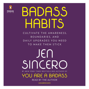 Badass Habits: Cultivate The Awareness, Boundaries, And Daily Upgrades You Need To Make Them Stick