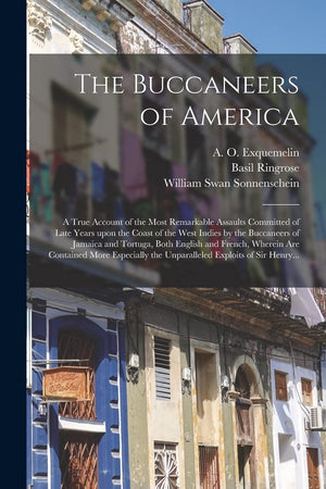 The Buccaneers of America: a True Account of the Most Remarkable Assaults Committed of Late Years Upon the Coast of the West Ind,Used