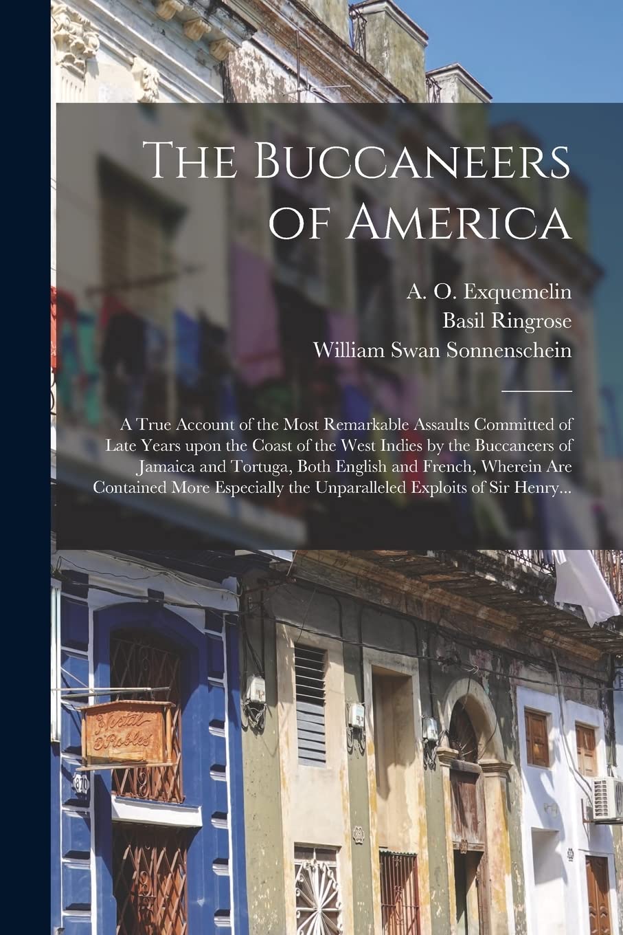 The Buccaneers of America: a True Account of the Most Remarkable Assaults Committed of Late Years Upon the Coast of the West Ind,Used