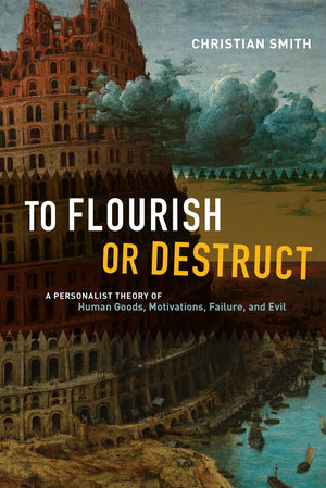 To Flourish or Destruct: A Personalist Theory of Human Goods, Motivations, Failure, and Evil,Used