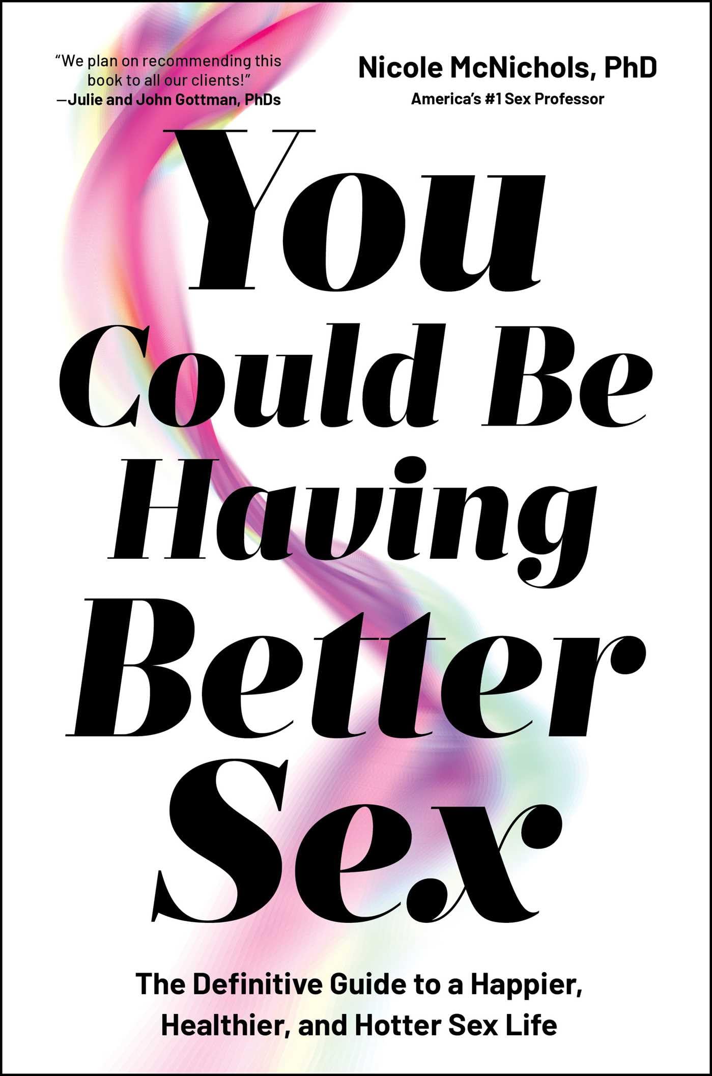 You Could Be Having Better Sex: The Definitive Guide To A Happier, Healthier, And Hotter Sex Life