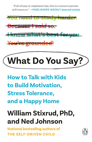 What Do You Say?: How To Talk With Kids To Build Motivation, Stress Tolerance, And A Happy Home