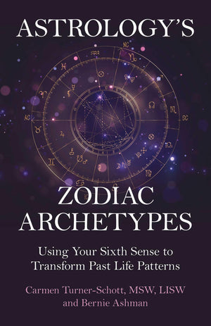 AstrologyS Zodiac Archetypes: Using Your Sixth Sense To Transform Past Life Patterns