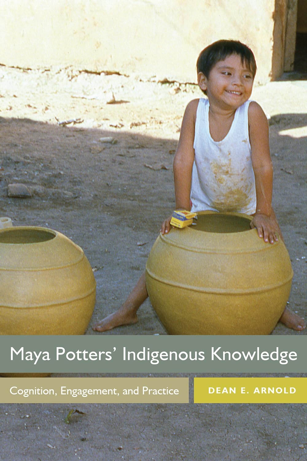 Maya Potters' Indigenous Knowledge: Cognition, Engagement, and Practice,New