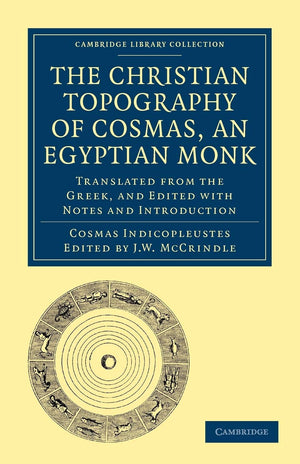 The Christian Topography of Cosmas, an Egyptian Monk: Translated from the Greek, and Edited with Notes and Introduction (Cambrid,Used