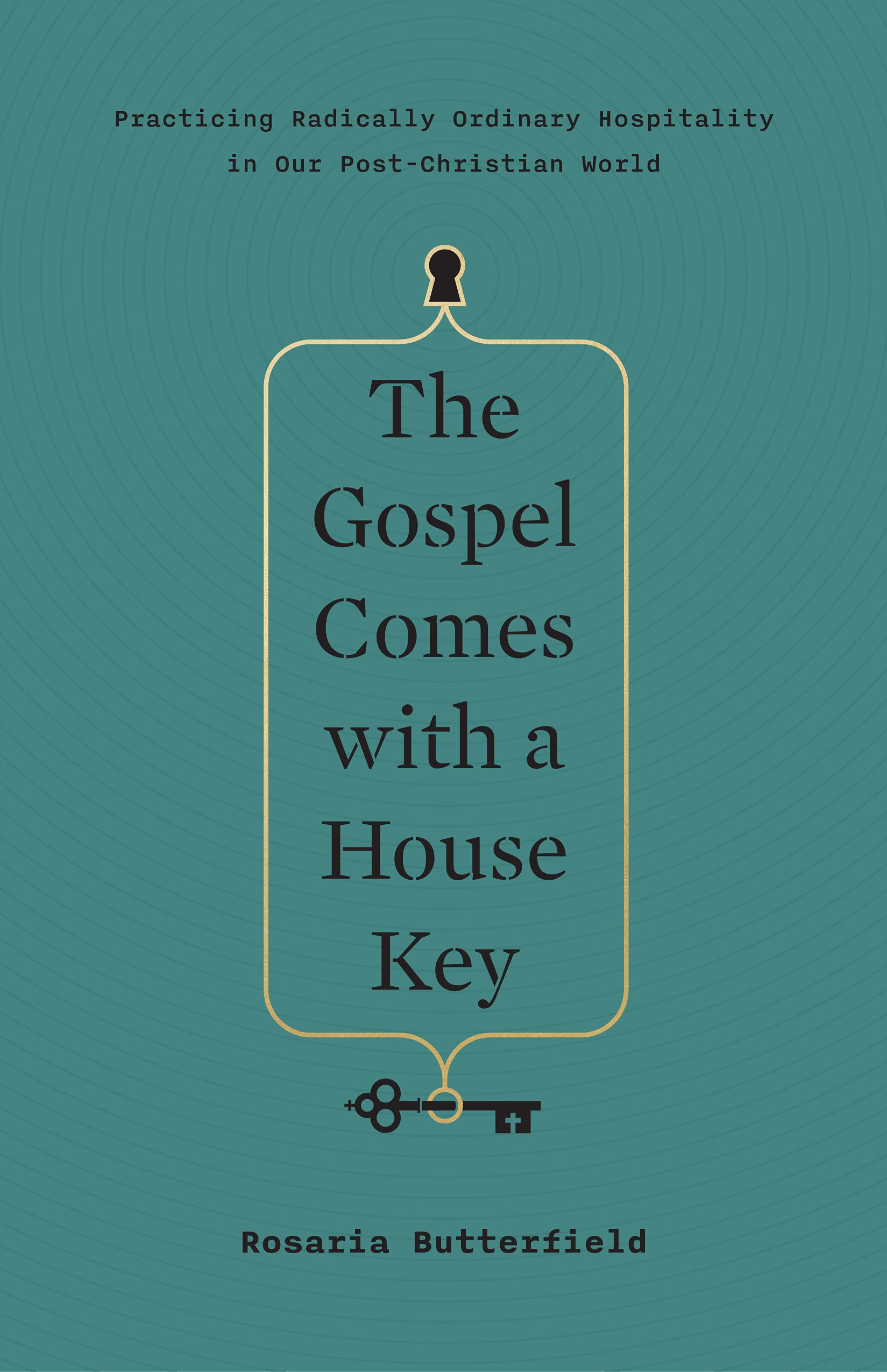 The Gospel Comes with a House Key: Practicing Radically Ordinary Hospitality in Our PostChristian World