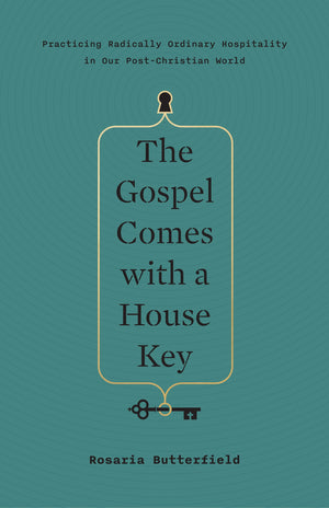 The Gospel Comes with a House Key: Practicing Radically Ordinary Hospitality in Our PostChristian World