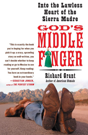 Gods Middle Finger: Into the Lawless Heart of the Sierra Madre