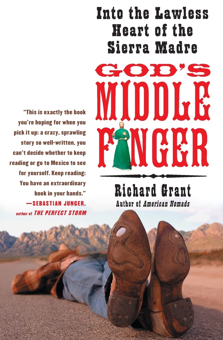Gods Middle Finger: Into the Lawless Heart of the Sierra Madre