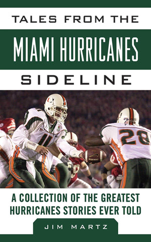 Tales from the Miami Hurricanes Sideline: A Collection of the Greatest Hurricanes Stories Ever Told,New