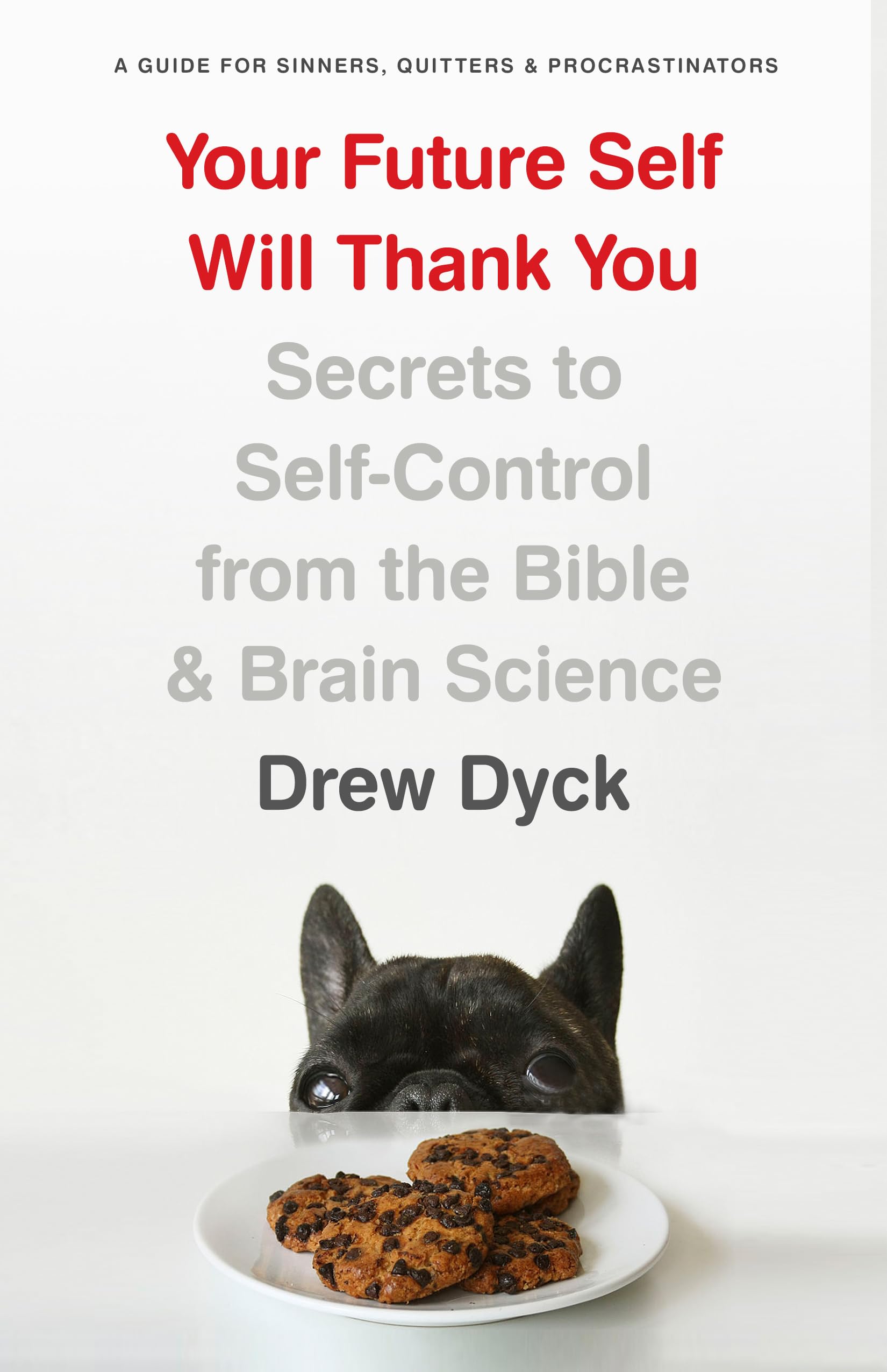 Your Future Self Will Thank You: Secrets to SelfControl from the Bible and Brain Science (A Guide for Sinners, Quitters, and Pr,New