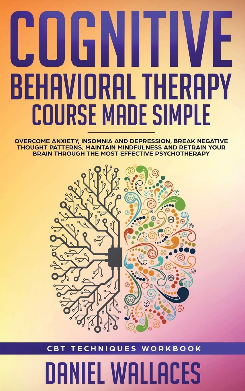 Cognitive Behavioral Therapy Course Made Simple: Overcome Anxiety, Insomnia & Depression, Break Negative Thought Patterns, Maint,Used