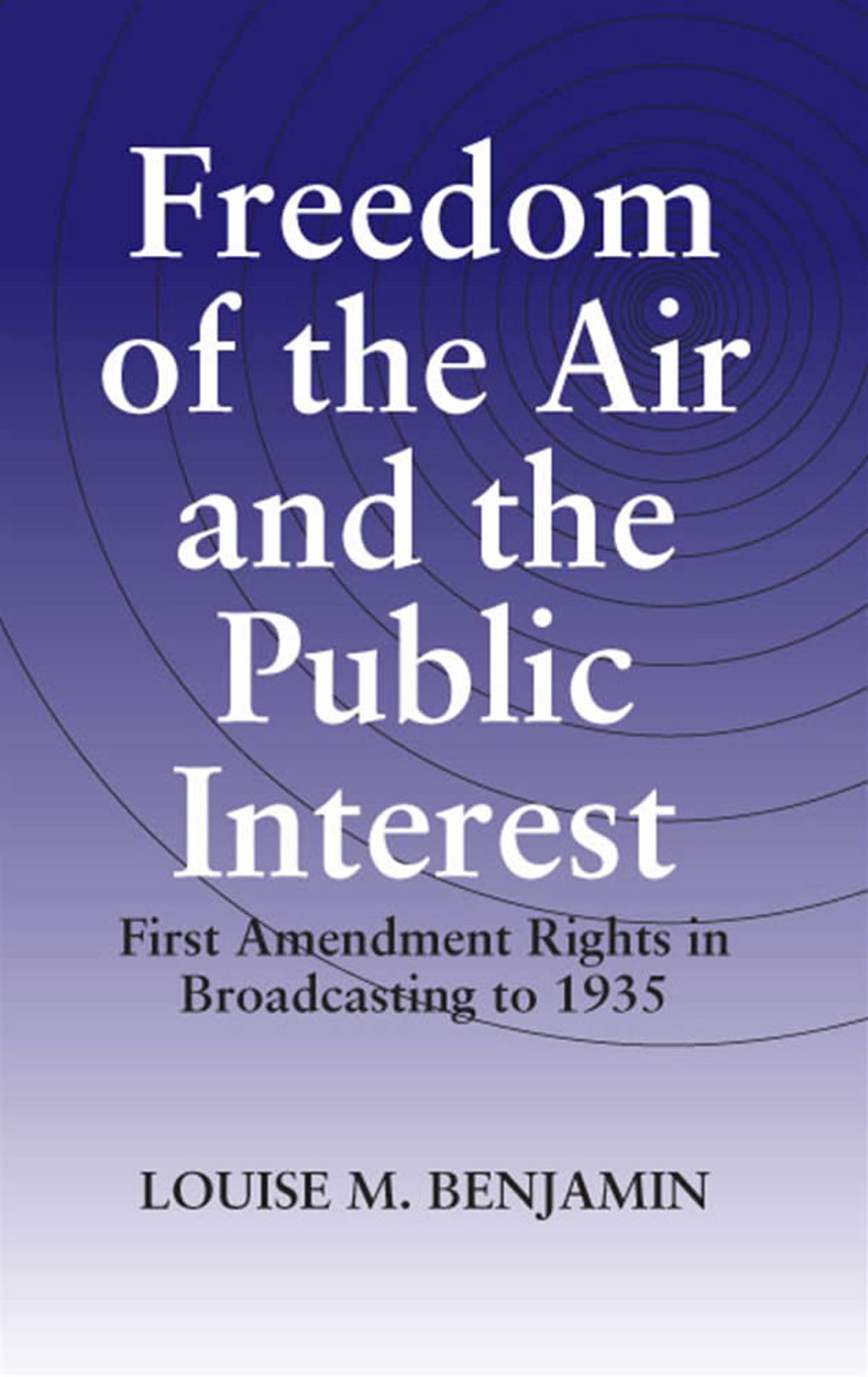 Freedom Of The Air And The Public Interest: First Amendment Rights In Broadcasting To 1935,Used