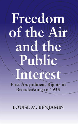 Freedom Of The Air And The Public Interest: First Amendment Rights In Broadcasting To 1935,Used