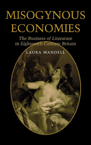 Misogynous Economies: The Business of Literature in EighteenthCentury Britain,Used