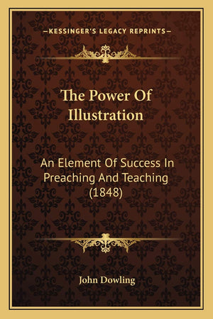 The Power Of Illustration: An Element Of Success In Preaching And Teaching (1848),New