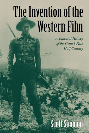 The Invention of the Western Film: A Cultural History of the Genre's First HalfCentury (Genres in American Cinema),Used