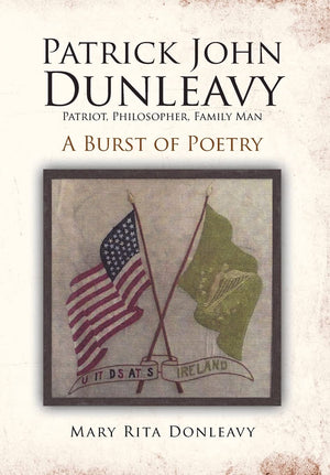 Patrick John Dunleavy: Patriot, Philosopher, Family Man: A Burst Of Poetry,Used