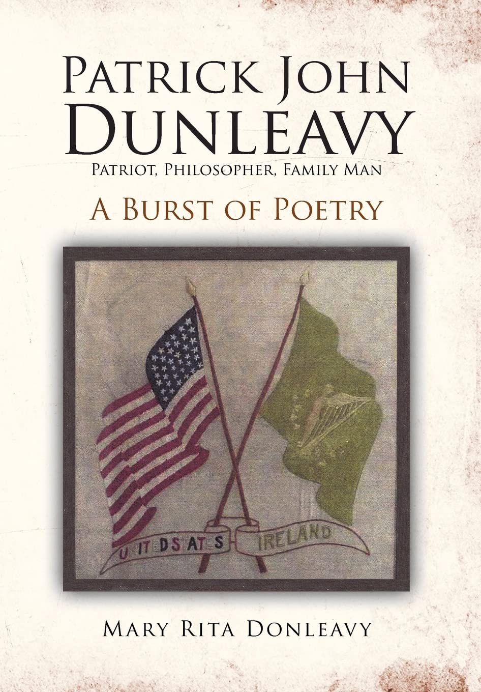 Patrick John Dunleavy: Patriot, Philosopher, Family Man: A Burst Of Poetry,Used