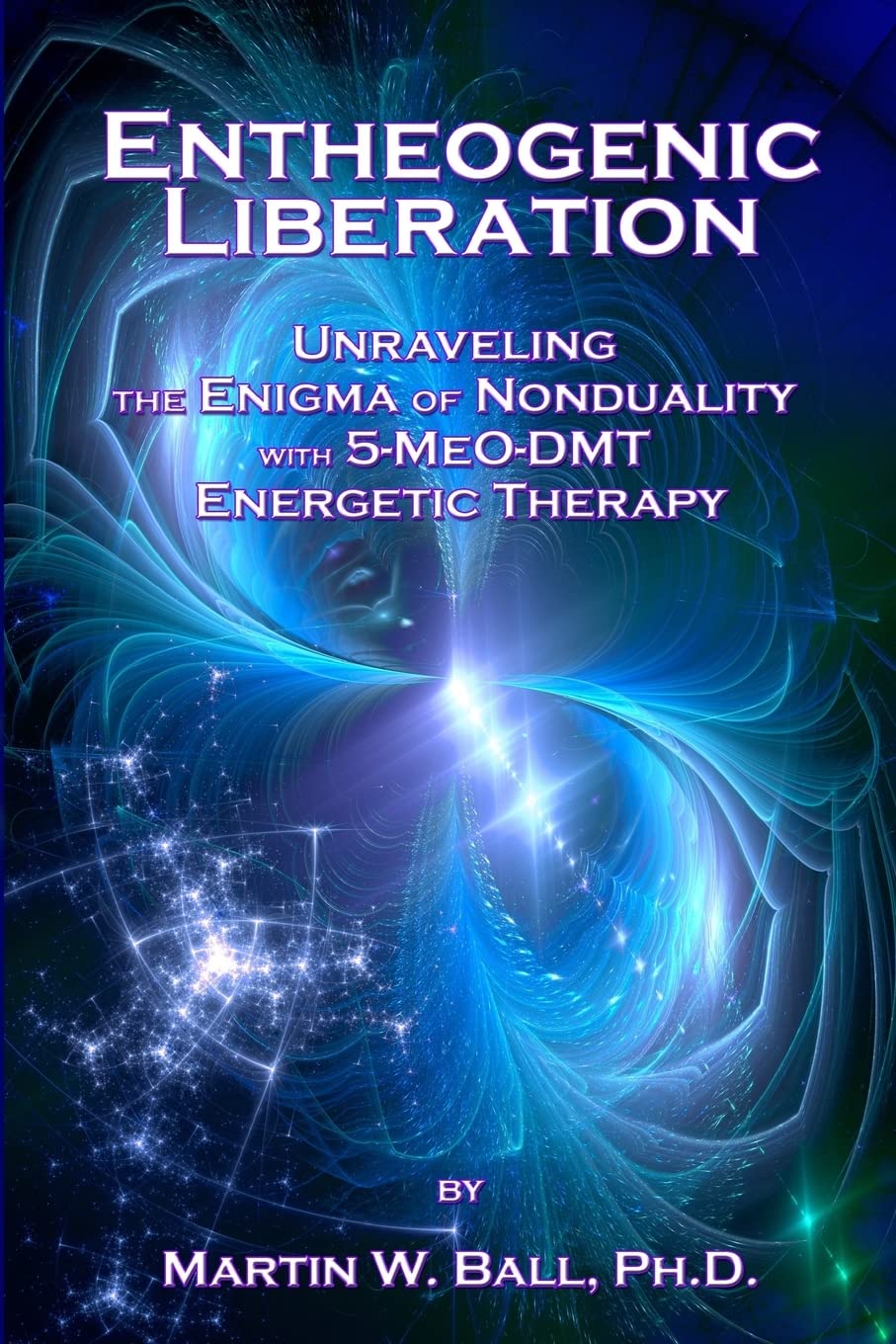 Entheogenic Liberation: Unraveling the Enigma of Nonduality with 5MeODMT Energetic Therapy (The Entheogenic Evolution),New